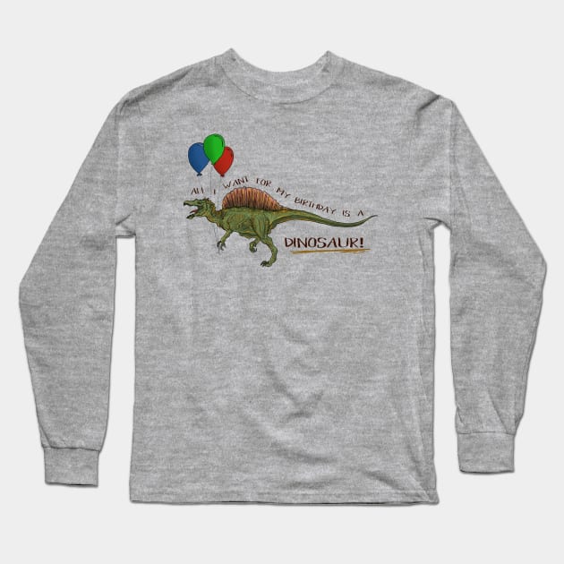 All I Want For My Birthday Is A DINOSAUR! Long Sleeve T-Shirt by CauseForTees